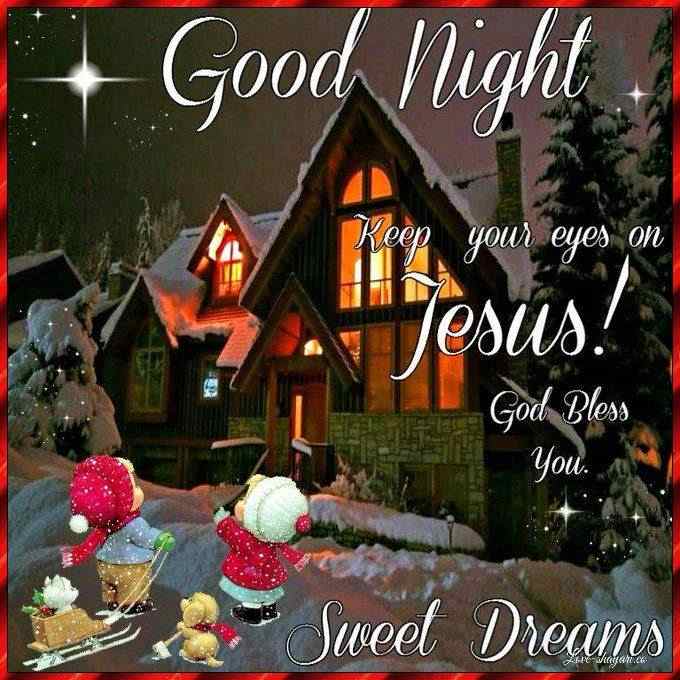 Good night Keep your eyes on Jesus god bless you